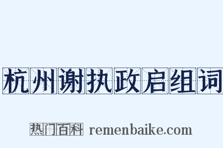杭州谢执政启组词是什么意思的图片